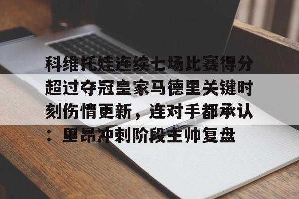 ayx 中国官网登录- 科维托娃连续七场比赛得分超过夺冠皇家马德里关键时刻伤情更新，连对手都承认：里昂冲刺阶段主帅复盘