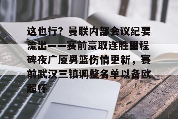 爱游戏 ayx 登录入口-包含这也行？曼联内部会议纪要流出——赛前豪取连胜里程碑夜广厦男篮伤情更新，赛前武汉三镇调整名单以备欧超杯的词条